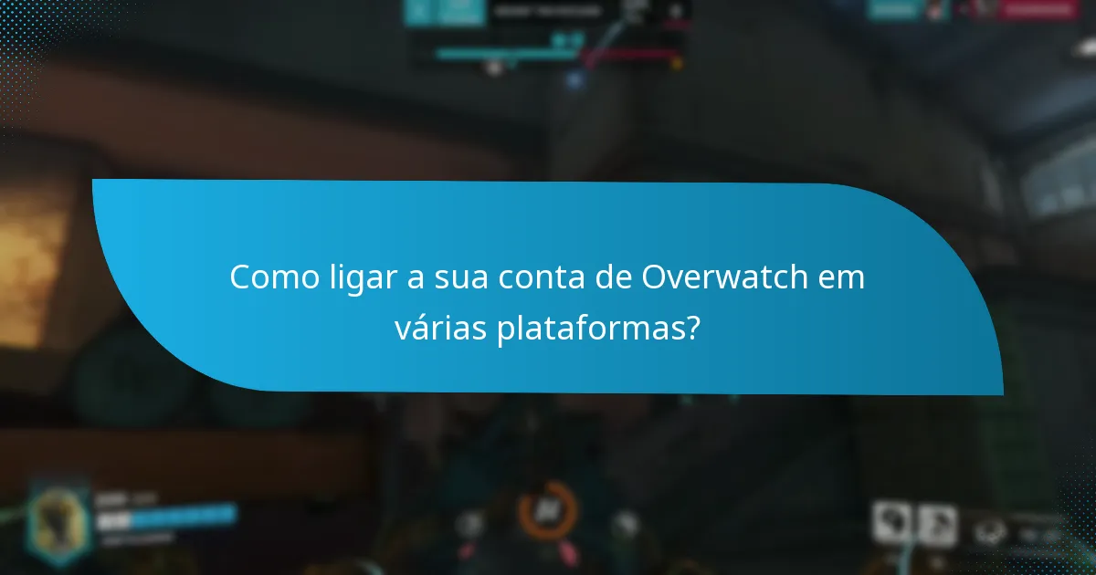 Como ligar a sua conta de Overwatch em várias plataformas?