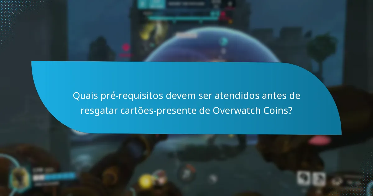 Quais pré-requisitos devem ser atendidos antes de resgatar cartões-presente de Overwatch Coins?